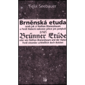 Brněnská etuda 1945 - Brünner Etüde 1945. aneb jak si Nathan Blumenbaum a Ferdi Huberů nakonec přeci jen potykali - Felix Seebauer