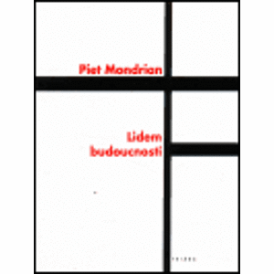 Lidem budoucnosti. Studie k neoplasticismu - Piet Mondrian