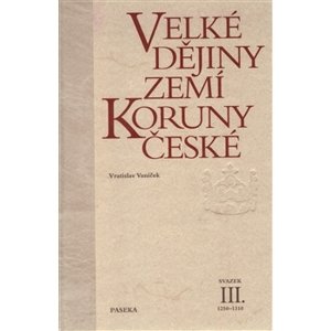Velké dějiny zemí Koruny české III.. 1250-1310 - Vratislav Vaníček