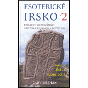 Esoterické Irsko 2.. Průvodce po posvátných místech, legendách a pověstech - Cary Meehan