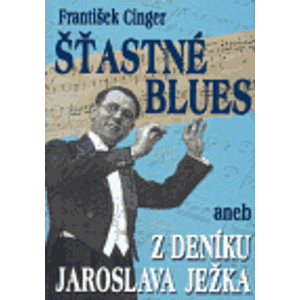 Šťastné blues. aneb Z deníku Jaroslava Ježka - František Cinger