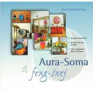 Aura - Soma a feng - šuej. Aura-Soma v denním životě; Aura-Soma a dům jako živá bytost; Léčení a energetizování prostor s Aura-Somou - Hanni Reichlin-Meldegg
