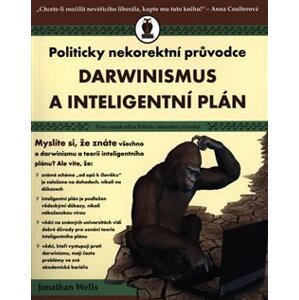 Darwinismus a inteligentní plán. Politicky nekorektní průvodce - Jonathan Wells