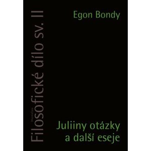 Filosofické dílo sv. II.. Juliiny otázky a další eseje - Egon Bondy