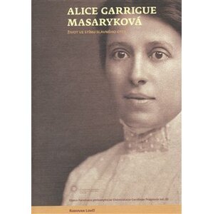 Alice Garrigue Masaryková. Život ve stínu slavného otce - Radovan Lovčí
