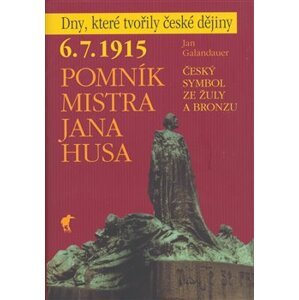 6. 7. 1915 - Pomník Mistra Jana Husa. Český symbol ze žuly a bronzu - Jan Galandauer