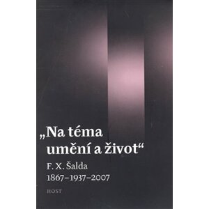Na téma umění a život. F. X. Šalda 1867–1937–2007 - Luboš Merhaut, Tomáš Kubíček