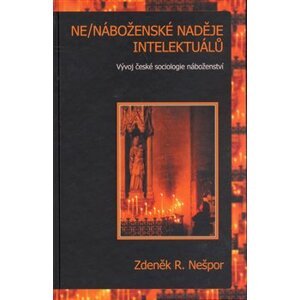 Ne/náboženské naděje intelektuálů. Vývoj české sociologie náboženství - R. Zdeněk Nešpor