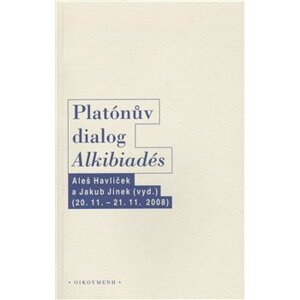 Platónův dialog "Alkibiadés I." - Aleš Havlíček, Jakub Jinek