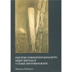 Počátky formování konceptu dějin mentalit v české historiografii - Veronika Středová