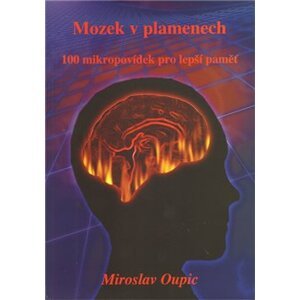 Mozek v plamenech. 100 mikropovídek pro lepší pameť - Miroslav Oupic