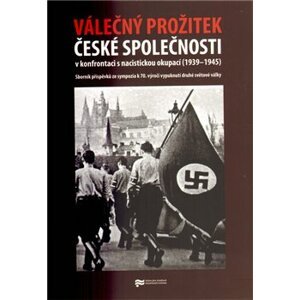 Válečný prožitek české společnosti v konfrontaci s nacistickou okupací - kol.