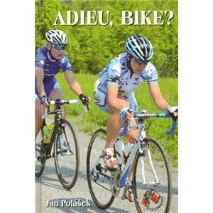 ADIEU, BIKE?. příběh z cyklistického prostředí - Jan Polášek