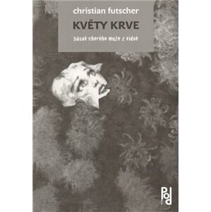 Květy krve. básně chorého muže z vídně - Christian Futscher