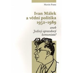 Ivan Málek a vědní politika 1952-1989. aneb Jediný opravdový komunista? - Martin Franc