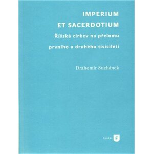 Imperium et sacerdotium. Říšská církev na přelomu prvního a druhého tisíciletí - Drahomír Suchánek