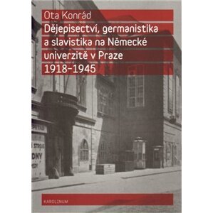 Dějepisectví, germanistika a slavistika na německé univerzitě v Praze 1918 - 1945 - Ota Konrád