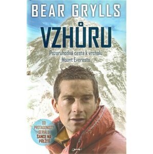 Vzhůru. Pozoruhodná cesta k vrcholu Mount Everestu - Bear Grylls