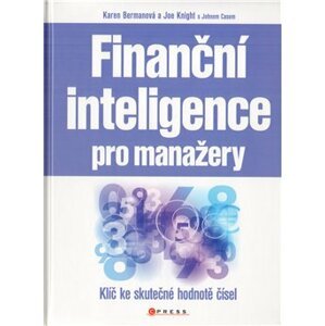 Finanční inteligence pro manažery. Klíč ke skutečné hodnotě čísel - Karen Bergman, Joe Knight, John Case