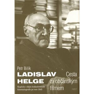 Ladislav Helge - Cesta za občanským filmem. Kapitoly z dějin československé kinematografie po roce 1945 - Petr Bilík