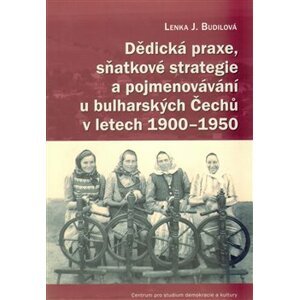 Dědická praxe, sňatkové strategie a pojmenovávání u bulharských Čechů v letech 1900–1950 - Lenka J. Budilová