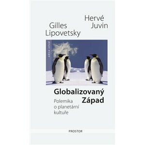 Globalizovaný Západ. Polemika o planetární kultuře - Hervé Juvin, Gilles Lipovetsky