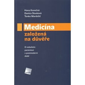 Medicína založená na důvěře. O nebohém pacientovi v postmoderní době - Tonko Mardešić, Hana Konečná, Danica Slouková