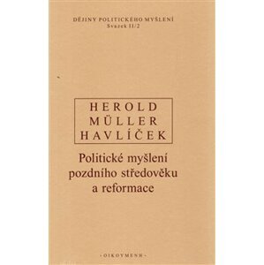 Dějiny politického myšlení II/2. Politické myšlení pozdního středověku a reformace - V. Herold, I. Müller, A. Havlíček