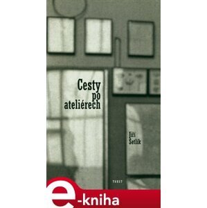Cesty po ateliérech. 1976 - 1986 - Jiří Šetlík e-kniha
