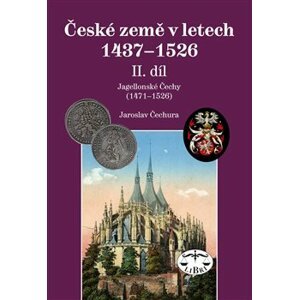 České země v letech 1437–1526, II. díl.. Jagellonci na českém trůně 1471–1526 - Jaroslav Čechura