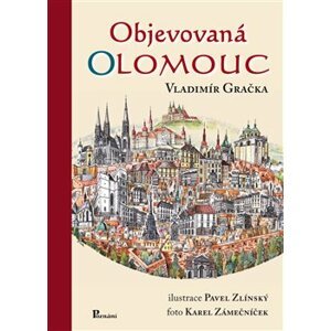 Objevovaná Olomouc. Zajímavosti ze stavební historie Olomouce z pera zkušeného praktika - Vladimír Gračka