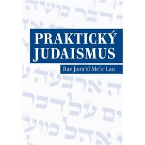Praktický judaismus. Rav Jisrael Meir Lau - Rav Jisrael Meir Lau