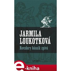 Navzdory básník zpívá - Jarmila Loukotková e-kniha