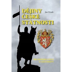 Dějiny české státnosti. Pro konzervativce a legitimisty - Jan Drnek