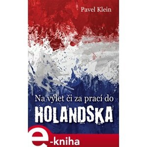 Na výlet čí za prací do Holandska - Pavel Klein e-kniha