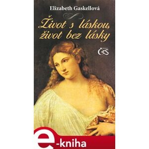Život s láskou, život bez lásky - Elizabeth Gaskellová e-kniha