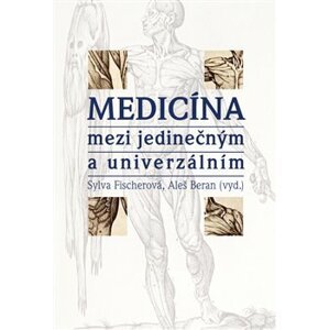 Medicína mezi jedinečným a univerzálním - Sylva Fischerová, Aleš Beran