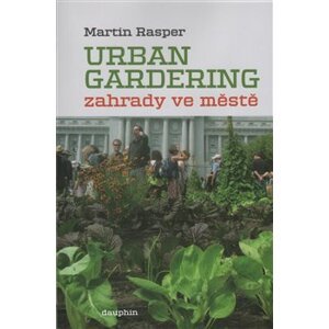 Zahrady ve městě. Urban Gardering. - Martin Rasper
