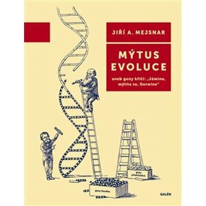 Mýtus evoluce. aneb geny křičí: "Jémine, mýlíte se, Darwine" - Jiří A. Mejsnar