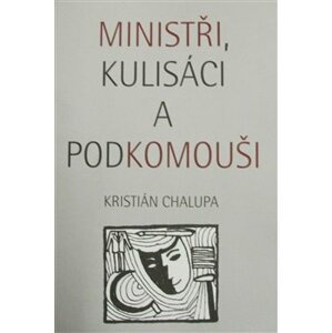 Ministři, kulisáci a podkomouši - Kristián Chalupa