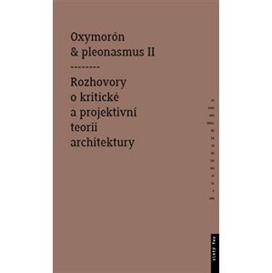 Oxymorón a pleonasmus II. Rozhovory o kritické a projektivní teorii architektury - Monika Mitášová