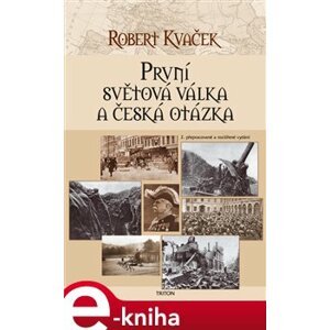 První světová válka a česká otázka. 2. přepracované a rozšířené vydání - Robert Kvaček e-kniha