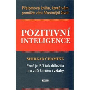 Pozitivní inteligence. Proč je PQ tak důležitá pro vaši kariéru i vztahy - Shirzad Chamine