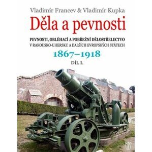 Děla a pevnosti 1867 - 1918 - Vladimír Francev, Vladimír Kupka