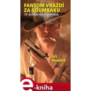 Fantom vraždí za soumraku. 18 detektivních povídek - Jiří Houdek e-kniha