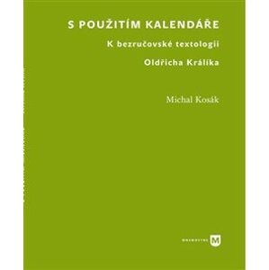 S použitím kalendáře. K bezručovské textologii Oldřicha Králíka - Michal Kosák