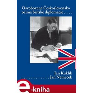 Osvobozené Československo očima britského diplomata - Jan Němeček, Jan Kuklík e-kniha