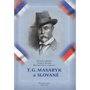 T. G. Masaryk a Slované - Radomír Vlček, Ladislav Hladký, Vratislav Doubek