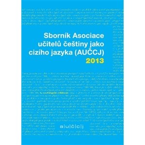 Sborník Asociace učitelů češtiny jako cizího jazyka (AUČCJ) 2013