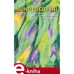 Nunofilcování. tkaninové plstění - Isabella Alena Grimmichová e-kniha
